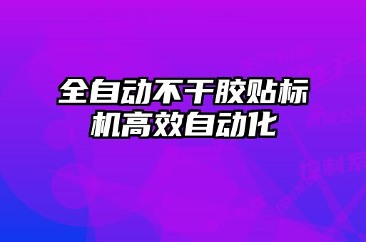 全自動不干膠貼標(biāo)機(jī)高效自動化