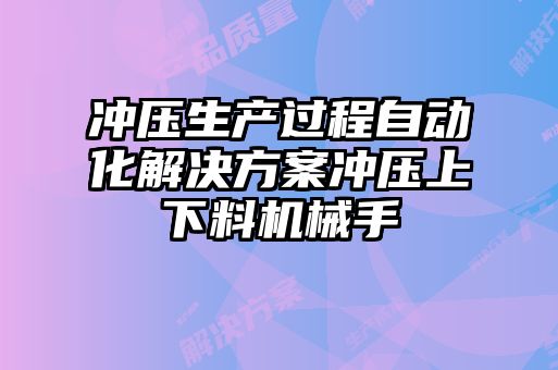 沖壓生產(chǎn)過(guò)程自動(dòng)化解決方案沖壓上下料機(jī)械手