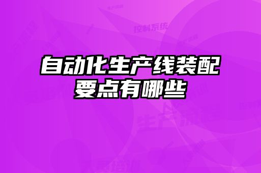 自動化生產(chǎn)線裝配要點(diǎn)有哪些