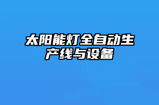 太陽能燈全自動生產(chǎn)線與設備
