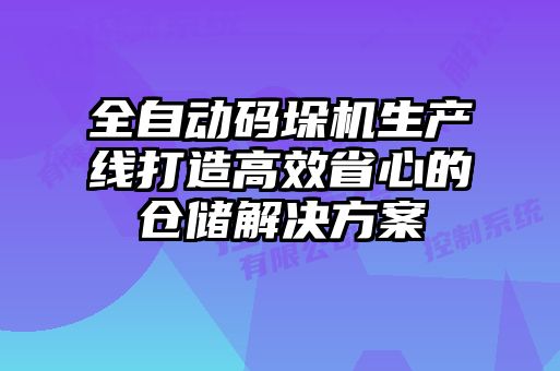 全自動(dòng)碼垛機(jī)生產(chǎn)線打造高效省心的倉(cāng)儲(chǔ)解決方案