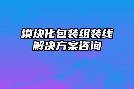 模塊化包裝組裝線(xiàn)解決方案咨詢(xún)